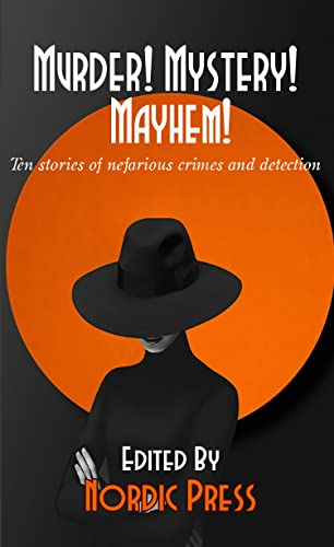 Murder, Mystery, Mayhem: Ten Stories of Nefarious Crime and&nbsp;Detection